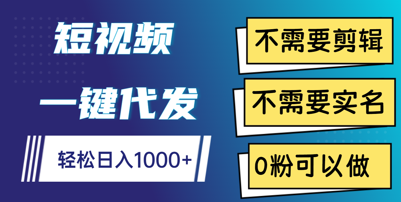 短视频一键代发，不需要剪辑，不需要实名，0粉可以做，轻松日入1000+-网创财富岛