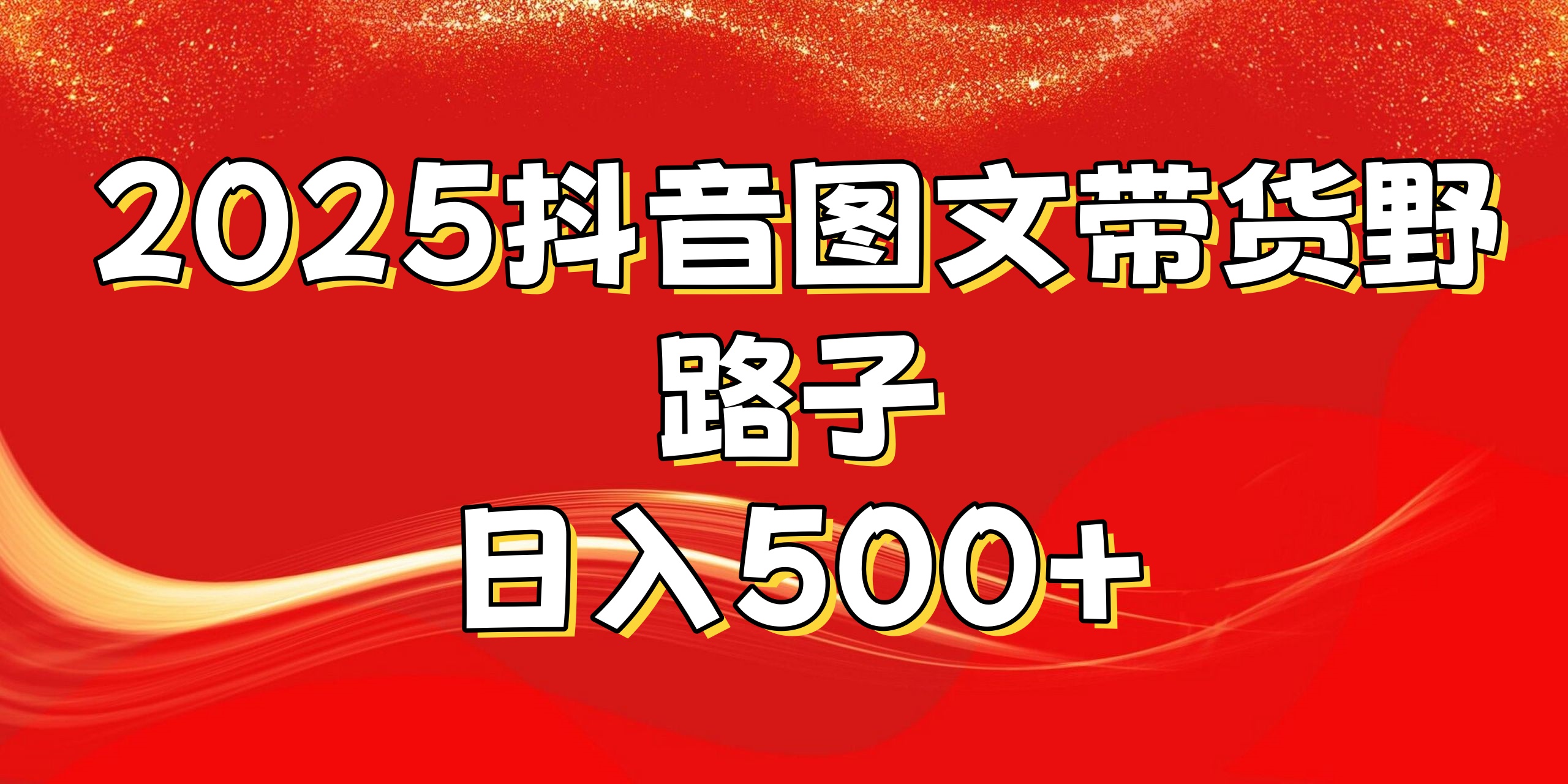 2025抖音图文带货野路子，暴力起号日入500+-网创财富岛