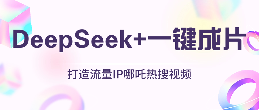 绝了，DeepSeek+一键成片，一分钟轻松打造AI热搜视频，结合流量IP哪吒，轻松日入500+-网创财富岛