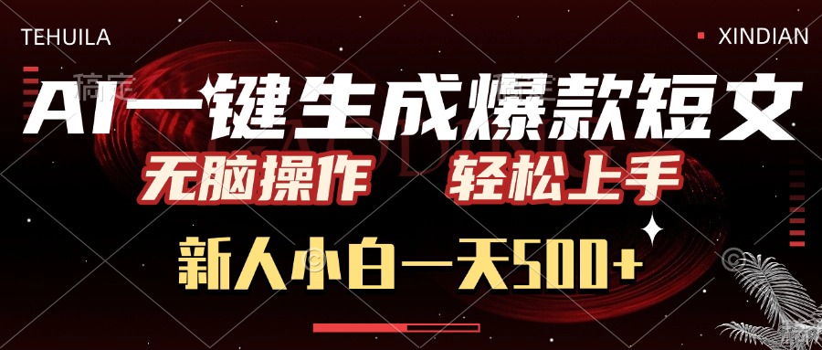 AI一键生成爆款短文，无脑操作，新人小白一天500+，轻松上手-网创财富岛