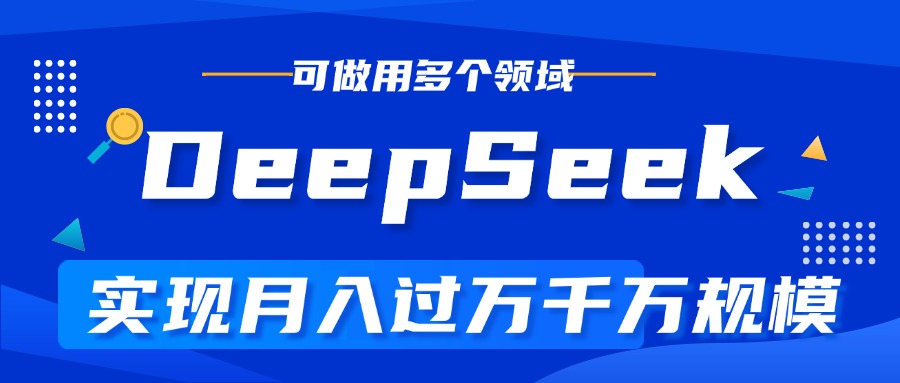 DeepSeek最全玩法，利用AI实现月入过万，玩转所有项目-网创财富岛