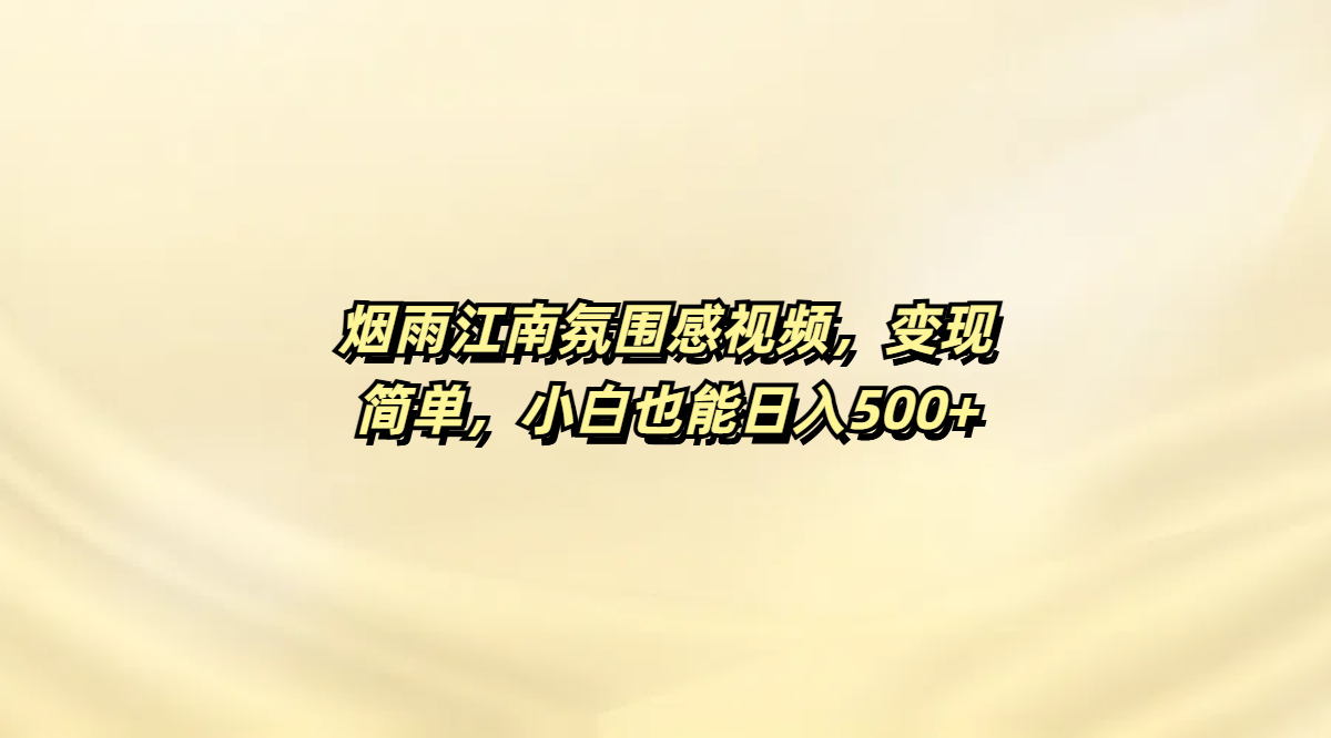 烟雨江南氛围感视频，变现简单，小白也能日入500+-网创财富岛