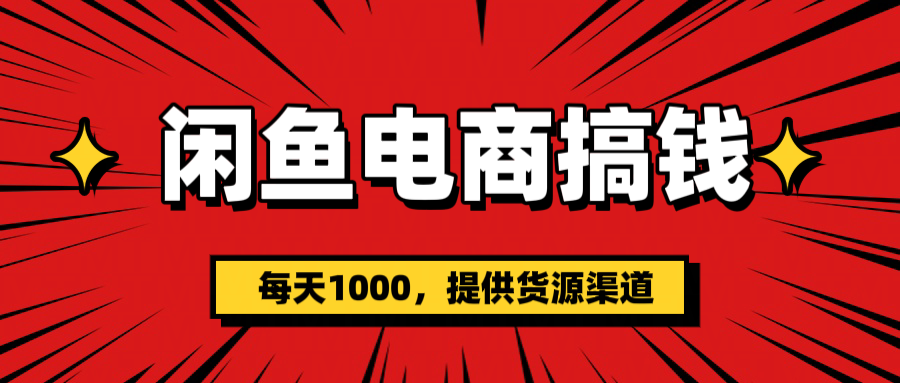 闲鱼电商搞钱，一天1000＋(提供货源）-网创财富岛