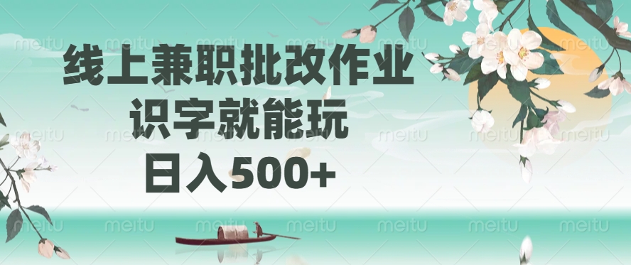 线上兼职批改作业，识字就能玩，日入500+-网创财富岛