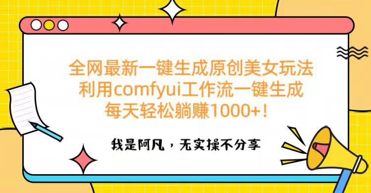 全网最新一键生成原创美女玩法 利用comfyui工作流一键生成每天轻松躺赚1000+！-网创财富岛