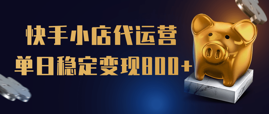 【快手小店代运营】限时托管计划，全程喂饭，单日稳定变现800＋-网创财富岛