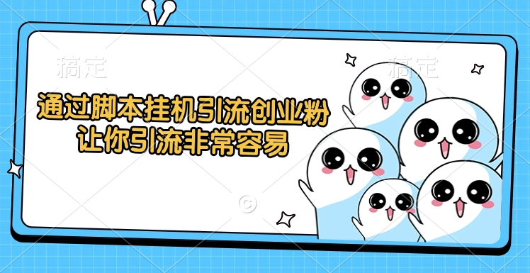 通过脚本挂机引流创业粉，让你引流非常容易-网创财富岛