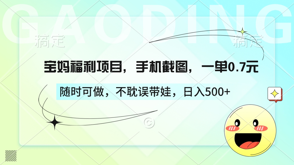宝妈福利项目，手机截图，一单0.7元，随时可做，不耽误带娃，日入500+-网创财富岛