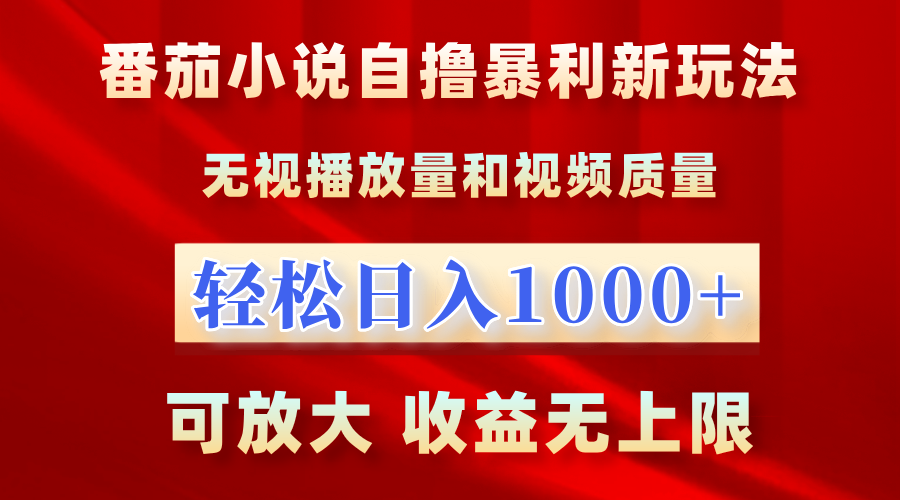 最新番茄小说自撸暴利新玩法！无视播放量，轻松日入1000+，可放大，收益无上限！-网创财富岛