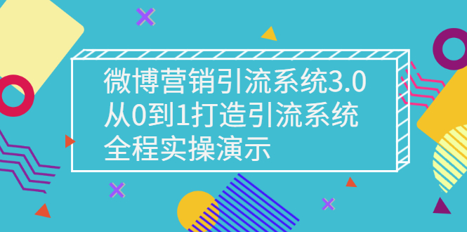 【副业项目3140期】微博营销引流系统3.0，从0到1打造微博引流系统，全程实战演示-网创财富岛