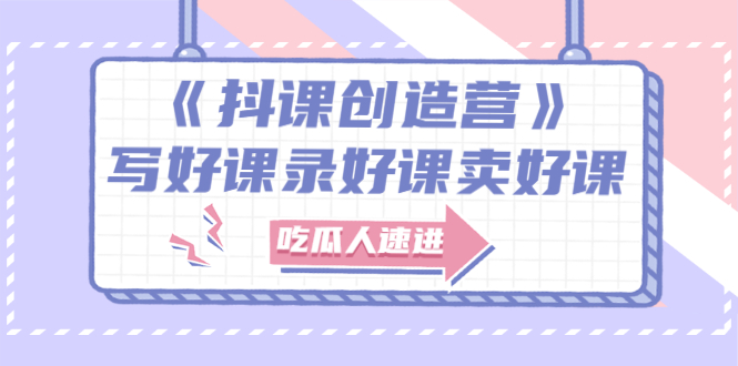 【副业项目3274期】《抖课创造营》百万粉丝大佬教你如何制作网课和抖音如何卖课赚钱-网创财富岛
