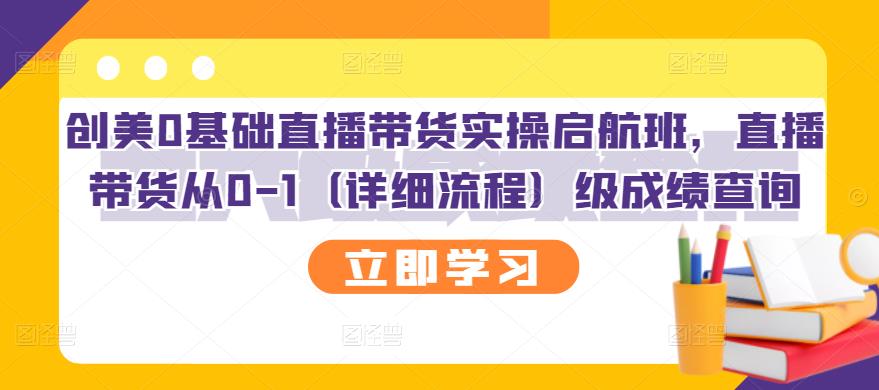 【副业项目3309期】创美0基础直播带货实操启航班，直播带货从0-1（详细流程）-网创财富岛