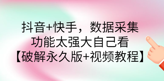 【副业项目3317期】抖音+快手，数据采集，功能太强大自己看【破解永久版+视频教程】-网创财富岛