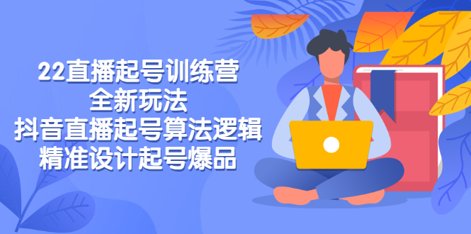 【副业项目3327期】2022直播起号训练营（抖音直播起号全新玩法技巧）-网创财富岛