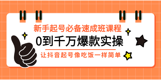 【副业项目3424期】新手起号必备速成班课程：0到千万爆款实操（抖音短视频怎么做起来）-网创财富岛