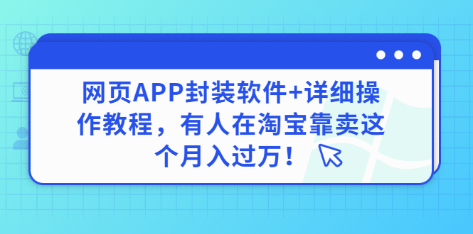 【副业项目3433期】网页APP封装软件【安卓版】+详细操作教程，有人在淘宝靠卖这个项目月入过万！-网创财富岛