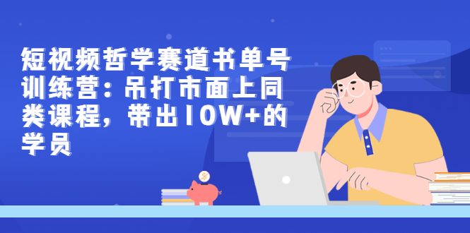 【副业项目3502期】短视频哲学类书单号训练营（月收入过万的书单号赚钱详细操作教程）-网创财富岛