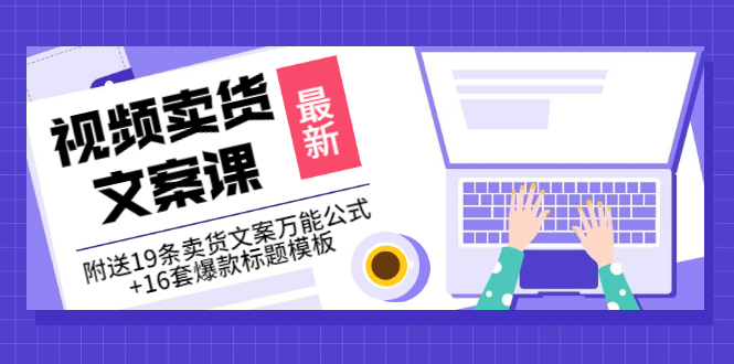 【副业项目3540期】（如何写爆款视频卖货文案）视频卖货文案课：附送19条卖货文案万能公式+16套爆款标题模板-网创财富岛