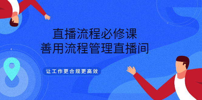 【副业项目3553期】直播流程必修课：直播流程详细步骤，善用流程管理直播间，让工作更合规更高效-网创财富岛