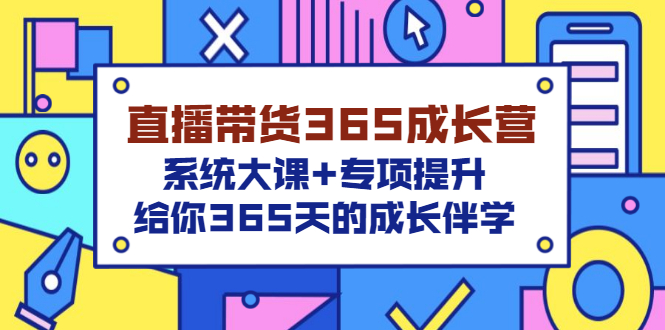 【副业项目3554期】直播带货365成长营，系统大课+专项提升，直播带货经验总结分享。-网创财富岛