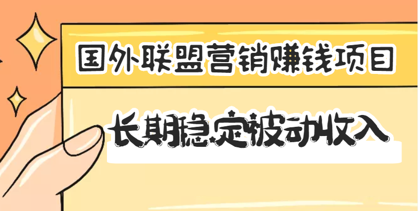 【副业项目3587期】国外联盟营销赚钱项目，国外新型赚钱项目，长期稳定被动收入月赚1000美金-网创财富岛