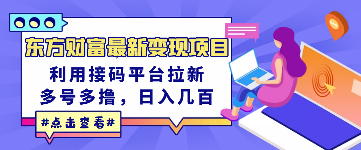 【副业项目3590期】东方财富最新变现项目，利用接码平台拉新赚钱，多号多撸，日入几百无压力-网创财富岛