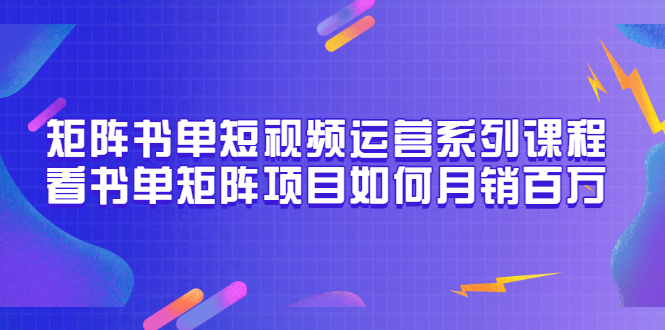 【副业项目3650期】书单短视频矩阵玩法，看书单矩阵项目如何月销百万（20节视频课）-网创财富岛