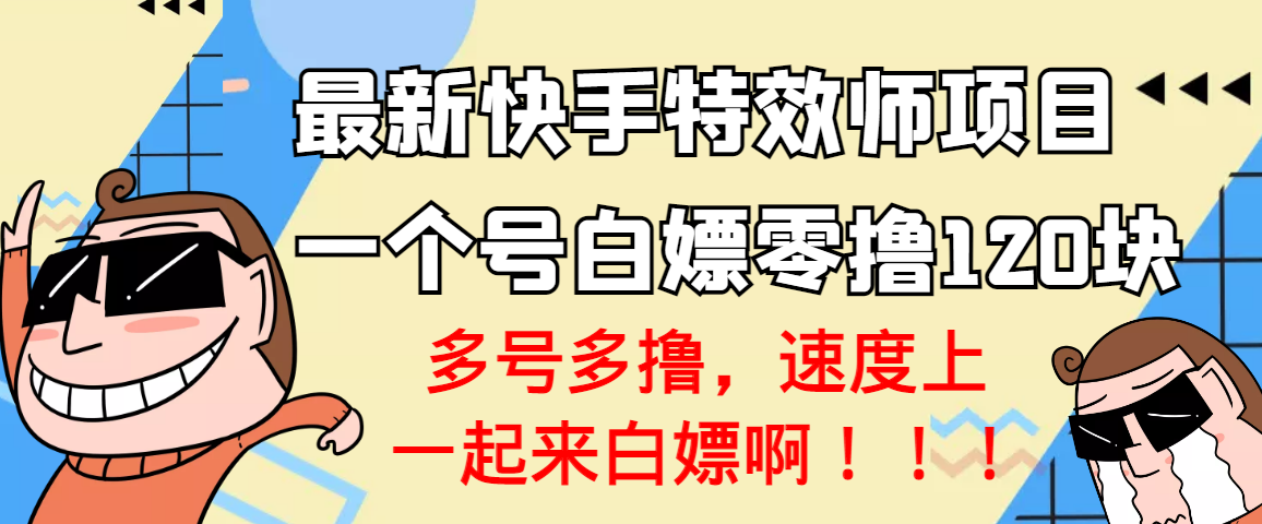 【副业项目3663期】最新快手特效师项目，一个号白嫖零撸120块，多号多撸-网创财富岛
