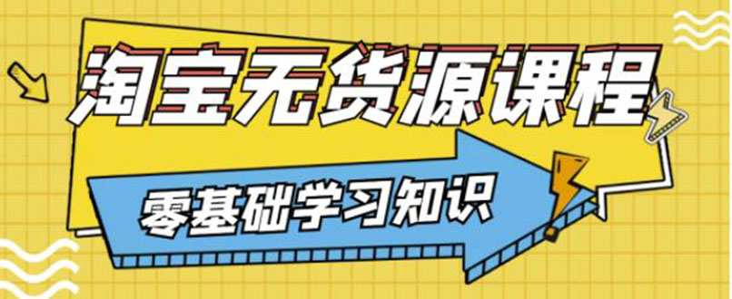 【副业项目3672期】淘宝无货源操作流程：有手就行，只要认字，小学生也可以学会-网创财富岛