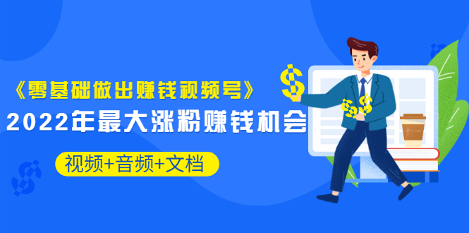 【副业项目3674期】微信视频号怎么赚钱：零基础做出赚钱视频号-网创财富岛