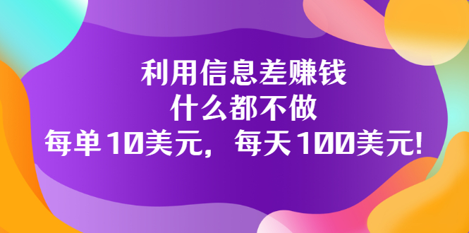 【副业项目3678期】信息差赚钱项目：什么都不做，每单10美元，每天100美元-网创财富岛