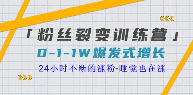 【副业项目3731期】粉丝裂变训练营：0到1w爆发式增长，24小时不断的涨粉-网创财富岛