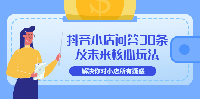 【副业项目3734期】抖音小店问答30条及未来核心玩法，解决你对小店所有疑惑【3节视频课】-网创财富岛