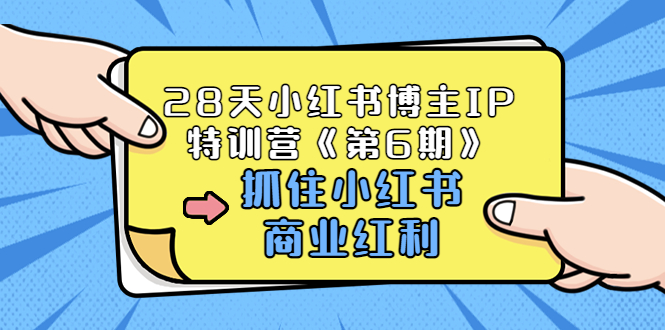 【副业项目3747期】28天小红书博主IP特训营《第6期》，抓住小红书商业红利 (价值1999)-网创财富岛