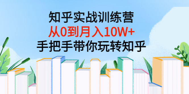 【副业项目3767期】知乎实战训练营：从0到月入10W+手把手带你玩转知乎-网创财富岛