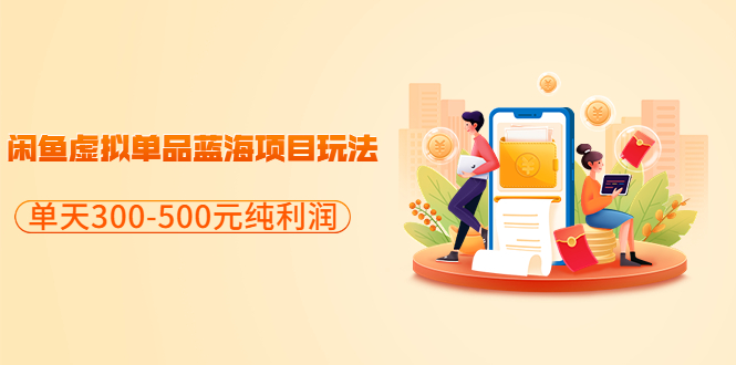 【副业项目3788期】闲鱼蓝海虚拟项目：分享闲鱼虚拟单品蓝海项目玩法，单天300-500元纯利润很容易-网创财富岛