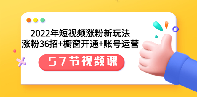 【副业项目3809期】2022年短视频涨粉新玩法：涨粉36招+橱窗开通+账号运营（57节视频课）-网创财富岛