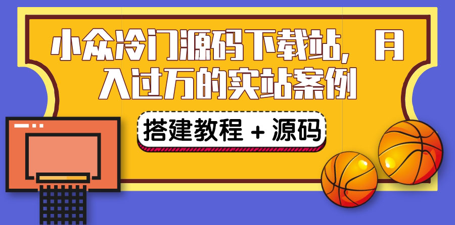 【副业项目3825期】小众冷门源码下载站搭建教程，卖源码或卖VIP会员 轻松月入过万（教程+源码)-网创财富岛