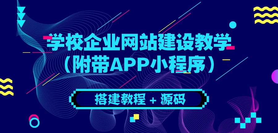 【副业项目3890期】学校企业网站搭建教程：电脑版+手机端（附带APP小程序）-网创财富岛