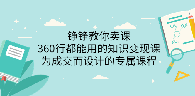 【副业项目3947期】铮铮教你卖课：360行都能用的知识变现课，为成交而设计的专属课程-价值2980-网创财富岛