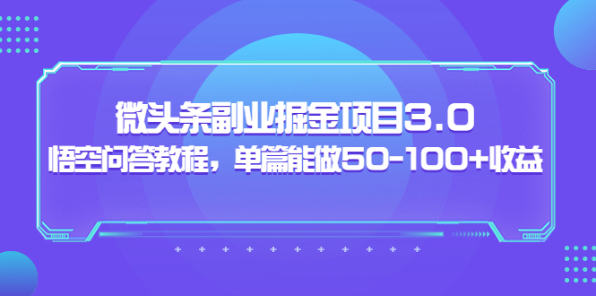 【副业项目3966期】黄岛主：微头条副业掘金项目3.0+悟空问答教程，单篇能做50-100+收益-网创财富岛