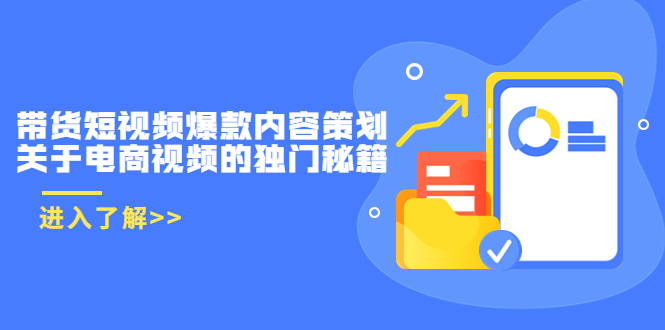 【副业项目3985期】带货短视频爆款内容策划，关于电商视频的独门秘籍（价值499元）-网创财富岛