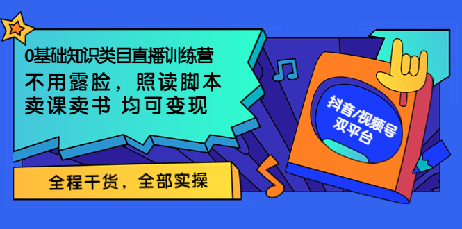 【副业项目3994期】0基础知识类目直播训练营：不用露脸，照读脚本，卖课卖书均可变现(价值999)-网创财富岛