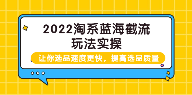 【副业项目3995期】2022淘系蓝海截流玩法实操：让你选品速度更快，提高选品质量（价值599）-网创财富岛