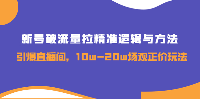 【副业项目4076期】新号破流量拉精准逻辑与方法，怎样引爆直播间，10w-20w场观正价玩法-网创财富岛