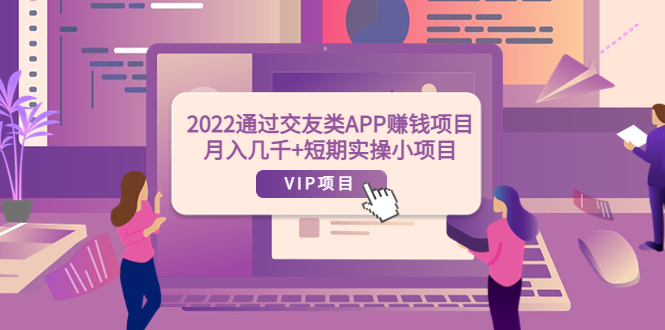 【副业项目4093期】2022通过交友类APP赚钱项目：月入几千+短期实操小项目-网创财富岛