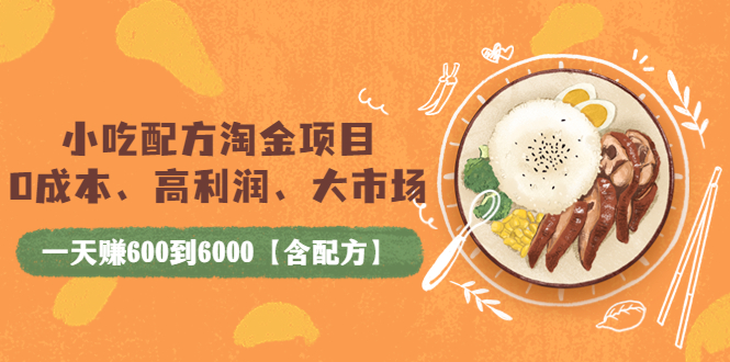 【副业项目4098期】小吃配方淘金项目：0成本、高利润、大市场，一天赚600到6000【含配方】-网创财富岛