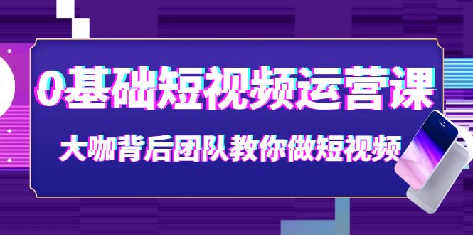 【副业项目4127期】0基础短视频运营课：大咖背后团队教你如何做好短视频-网创财富岛