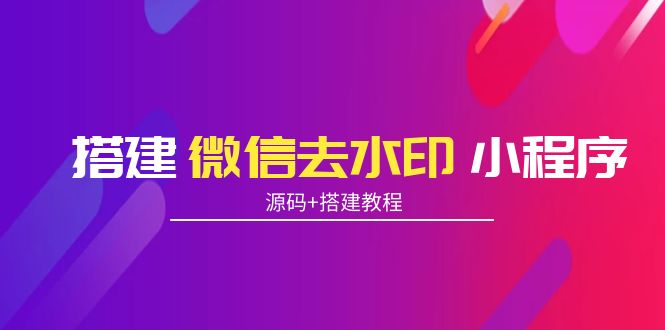 【副业项目4172期】搭建微信去水印小程序， 带流量主【源码+搭建教程】-网创财富岛