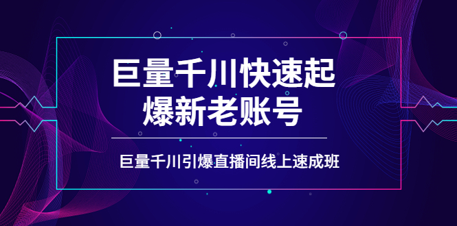 【副业项目4190期】如何通过巨量千川快速起爆新老账号，巨量千川引爆直播间线上速成班-网创财富岛